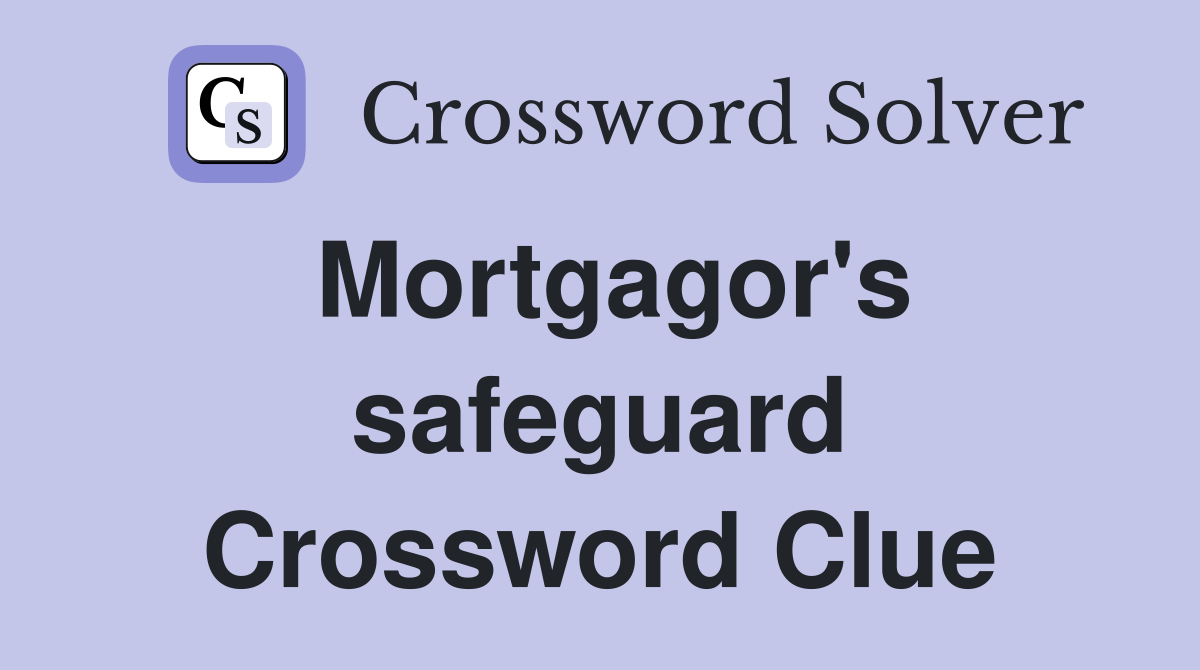 Mortgagor's safeguard Crossword Clue