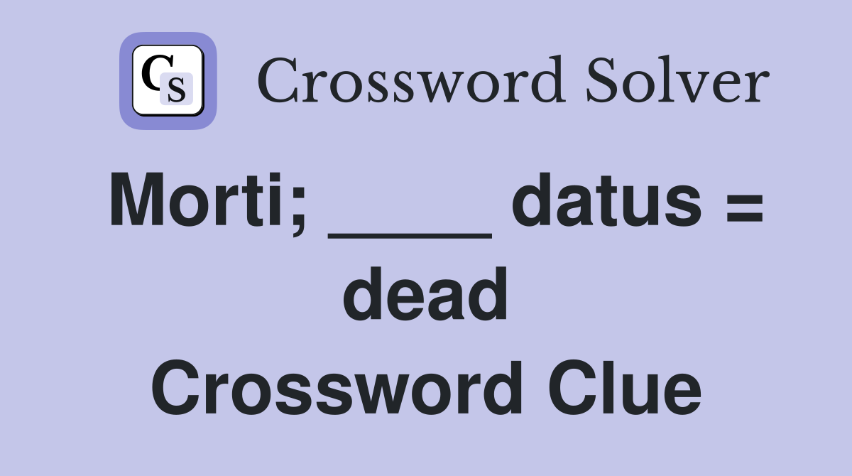Morti; ____ datus = dead Crossword Clue