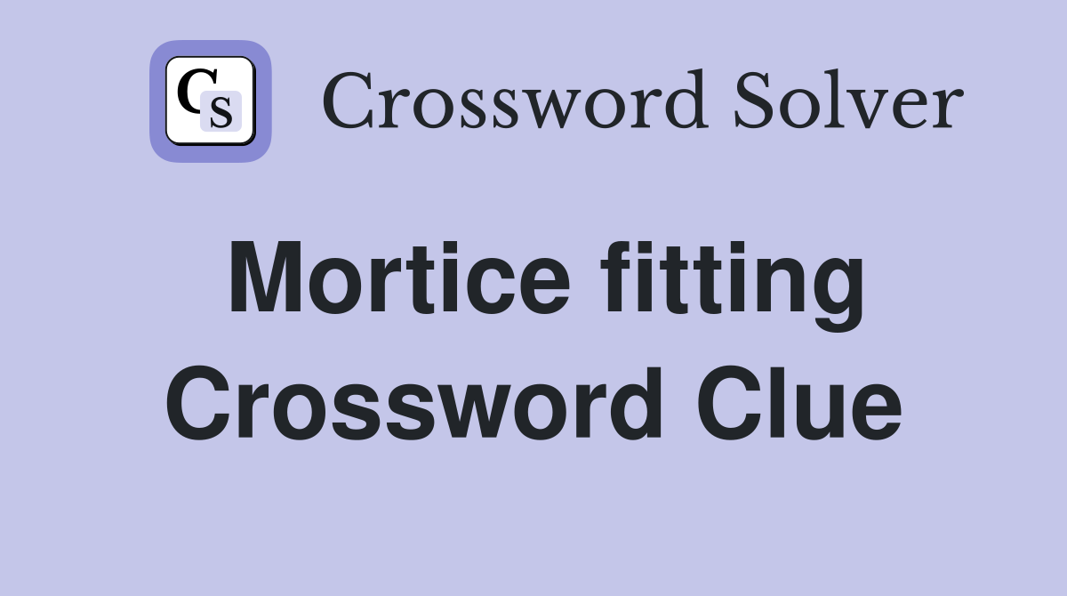 Mortice fitting Crossword Clue