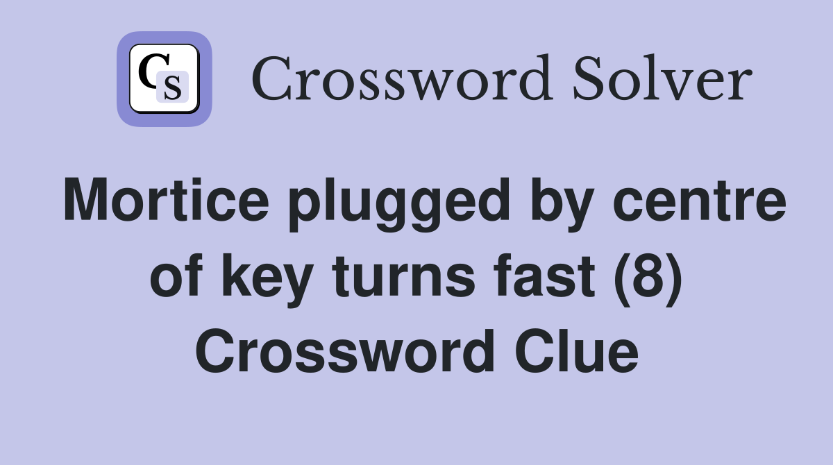 Mortice plugged by centre of key turns fast (8) Crossword Clue