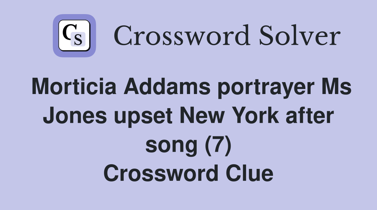 Morticia Addams portrayer Ms Jones upset New York after song (7) Crossword Clue