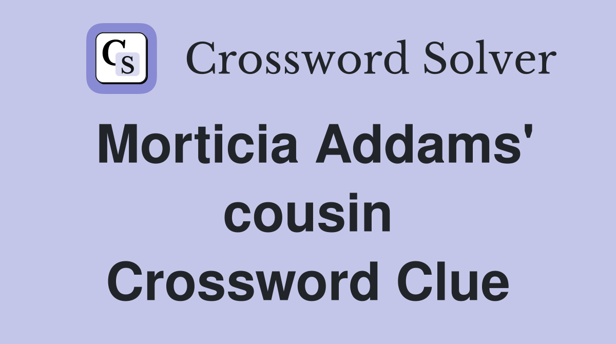 Morticia Addams' cousin Crossword Clue