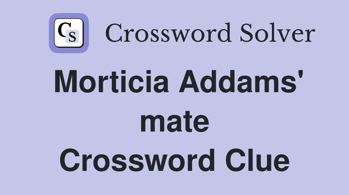 Morticia Addams' mate Crossword Clue