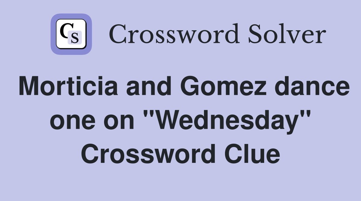 Morticia and Gomez dance one on "Wednesday" Crossword Clue