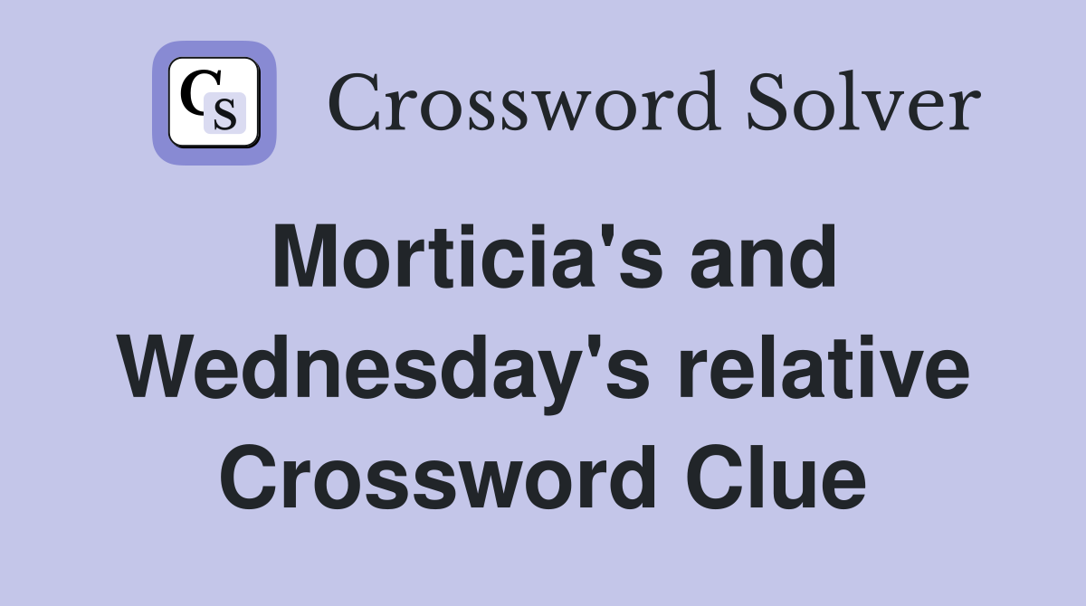 Morticia's and Wednesday's relative Crossword Clue