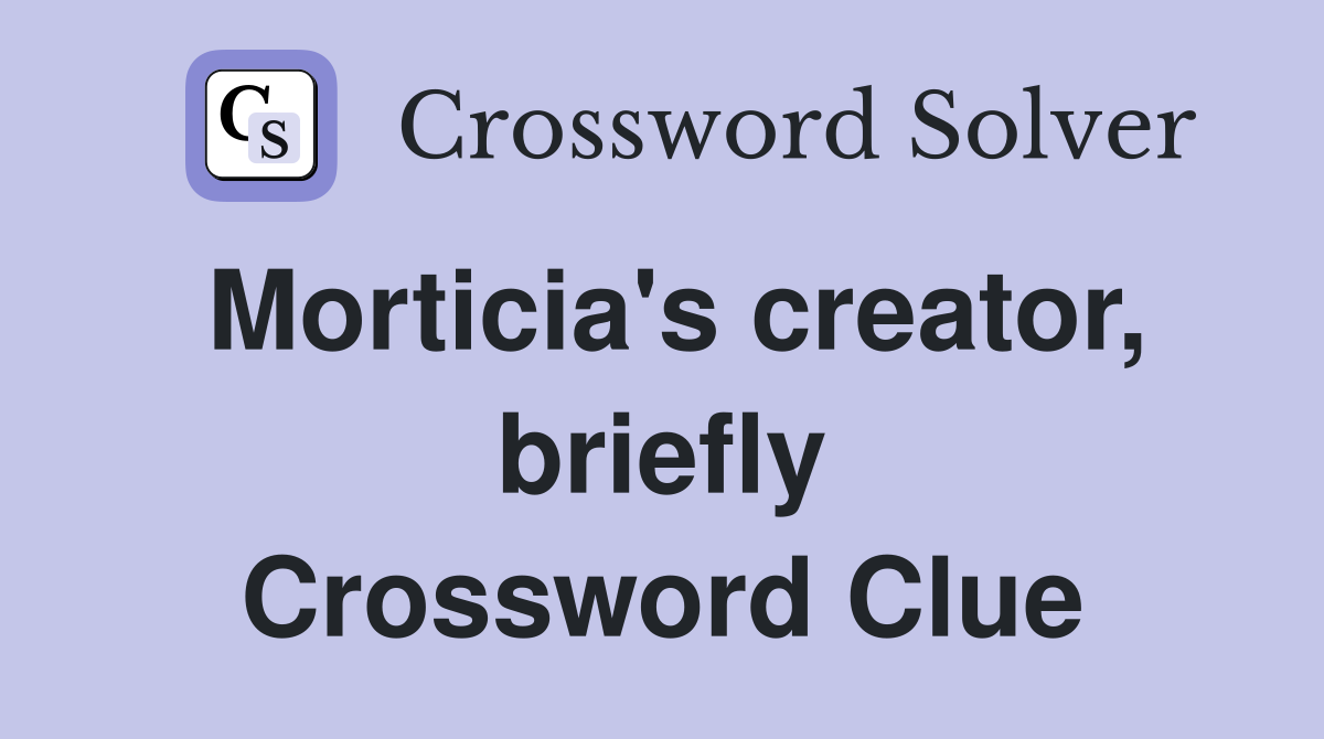 Morticia's creator, briefly Crossword Clue