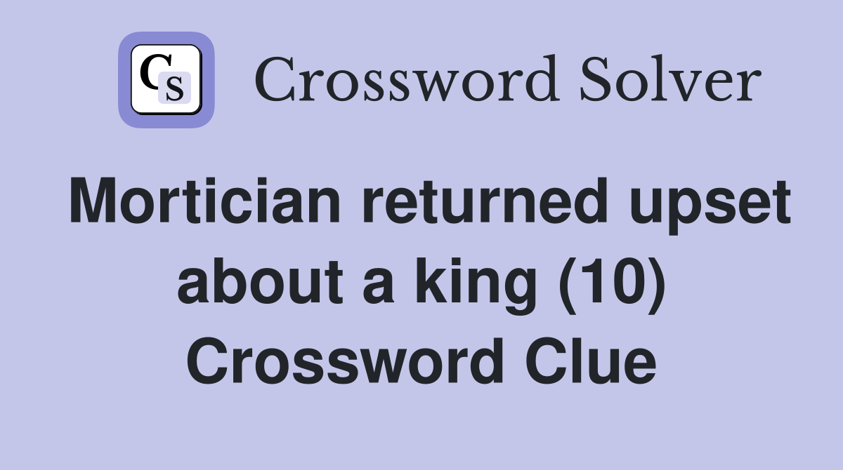 Mortician returned upset about a king (10) Crossword Clue