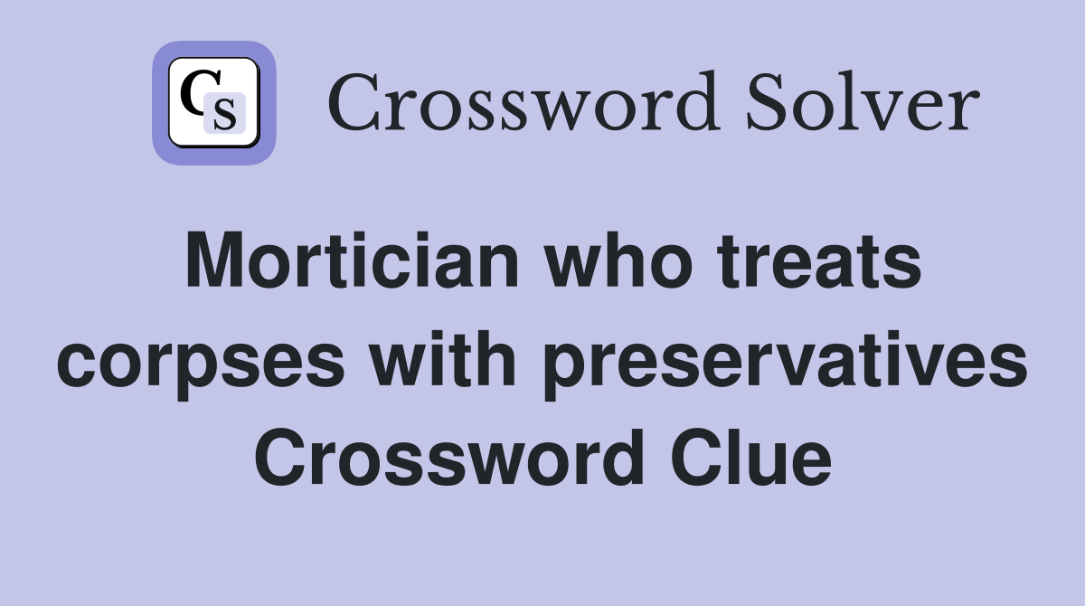 Mortician who treats corpses with preservatives Crossword Clue