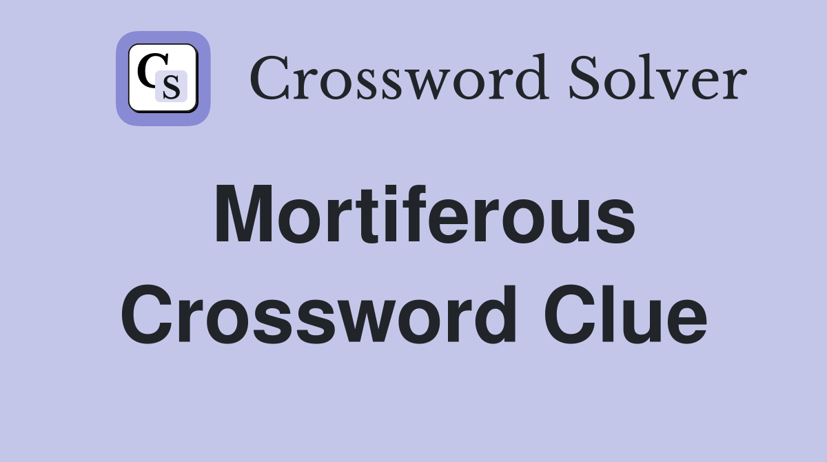 Mortiferous Crossword Clue