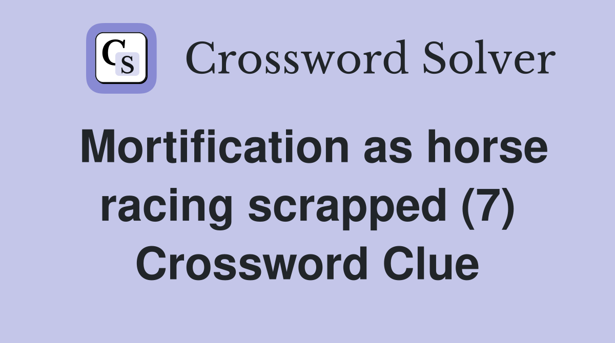 Mortification as horse racing scrapped (7) Crossword Clue