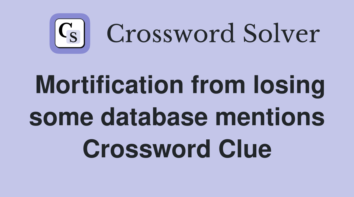 Mortification from losing some database mentions Crossword Clue