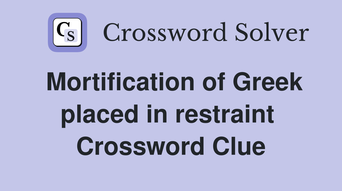 Mortification of Greek placed in restraint  Crossword Clue