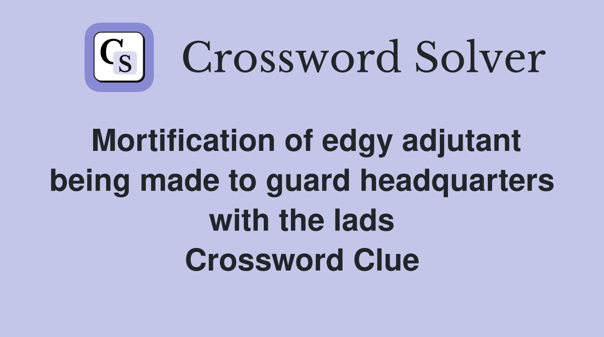Mortification of edgy adjutant being made to guard headquarters with the lads Crossword Clue