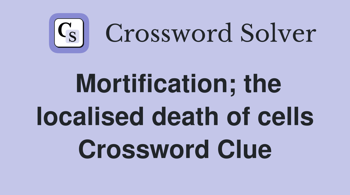 Mortification; the localised death of cells Crossword Clue