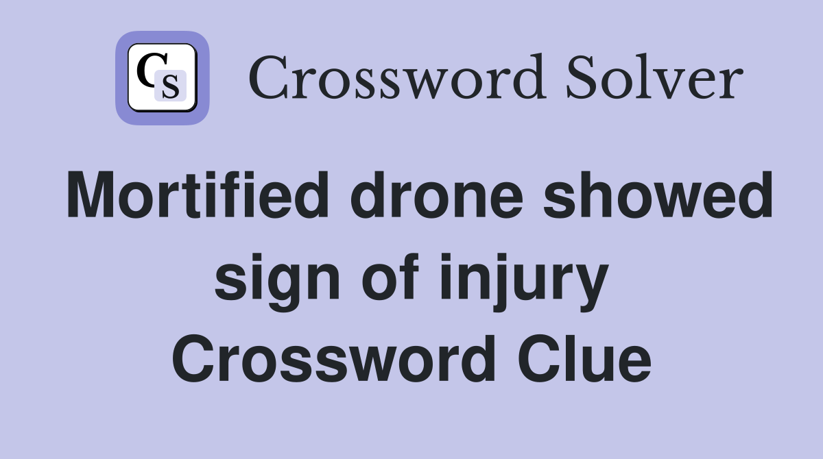Mortified drone showed sign of injury Crossword Clue