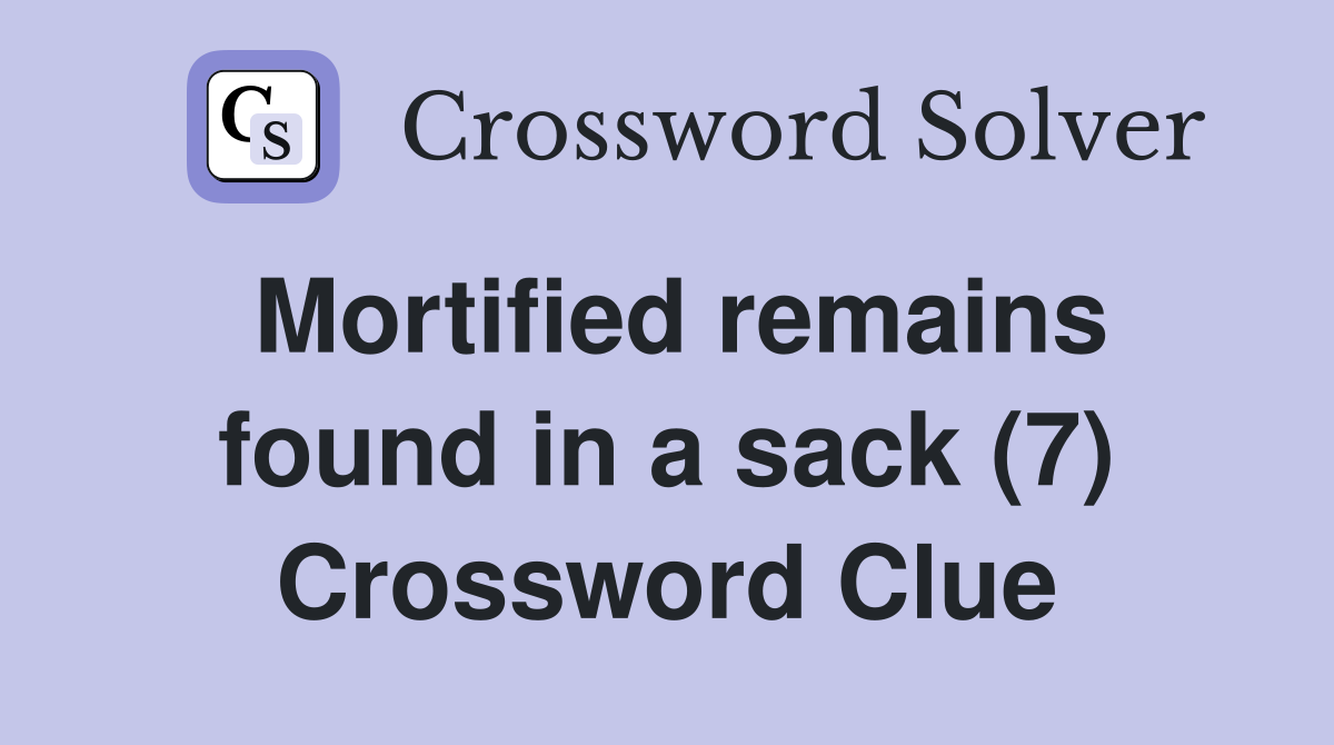 Mortified remains found in a sack (7) Crossword Clue