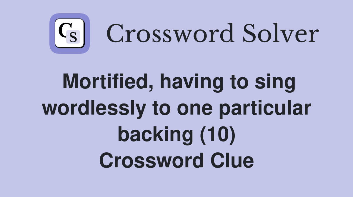 Mortified, having to sing wordlessly to one particular backing (10) Crossword Clue