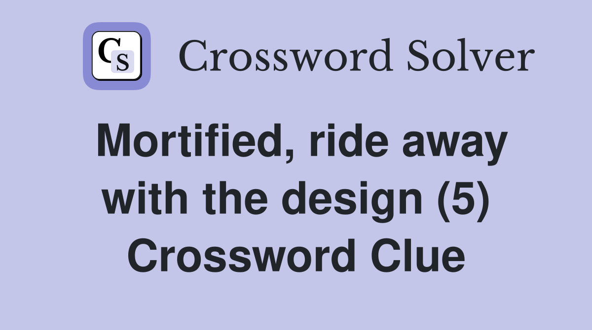 Mortified, ride away with the design (5) Crossword Clue