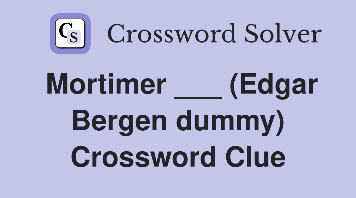 Mortimer ___ (Edgar Bergen dummy) Crossword Clue
