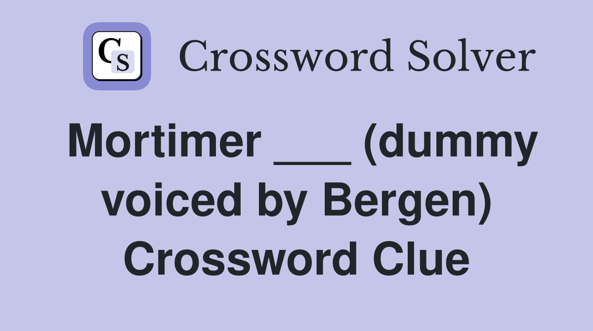 Mortimer ___ (dummy voiced by Bergen) Crossword Clue