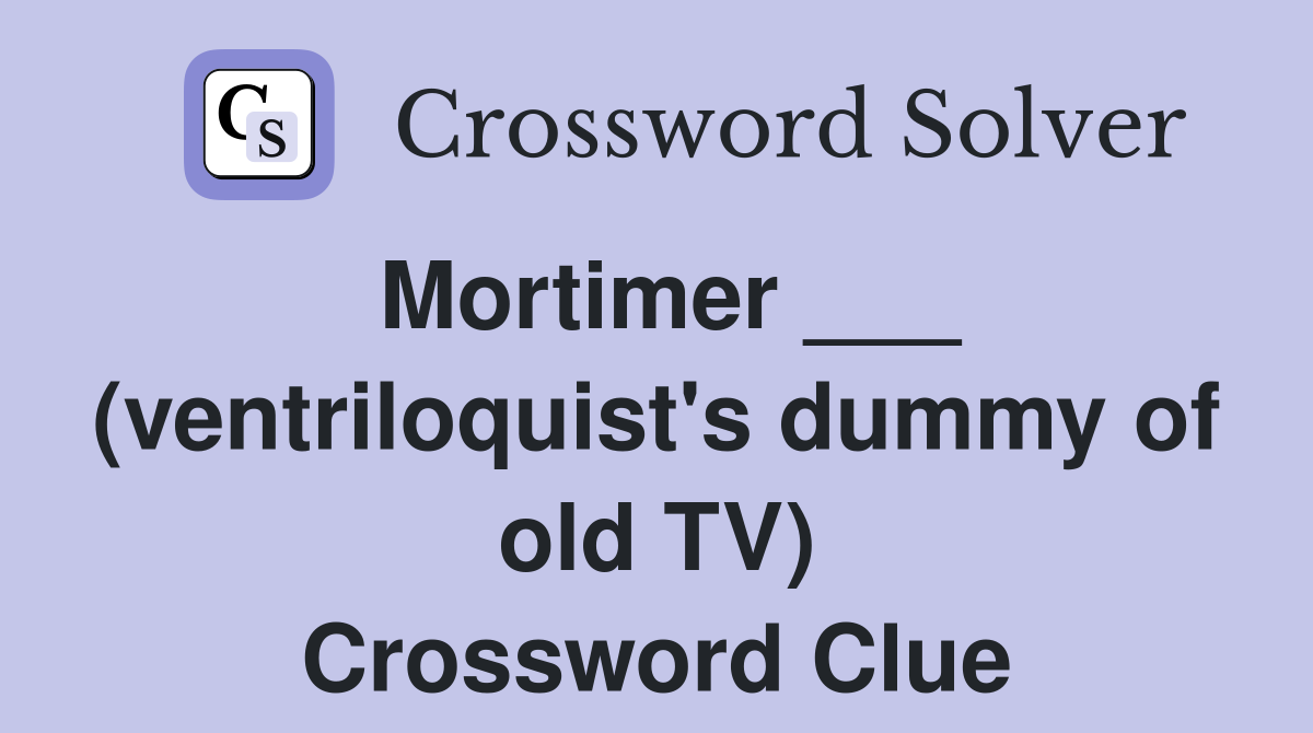 Mortimer ___ (ventriloquist's dummy of old TV) Crossword Clue