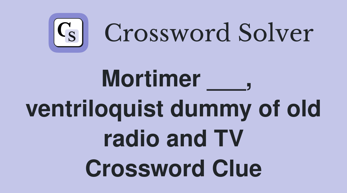 Mortimer ___, ventriloquist dummy of old radio and TV Crossword Clue