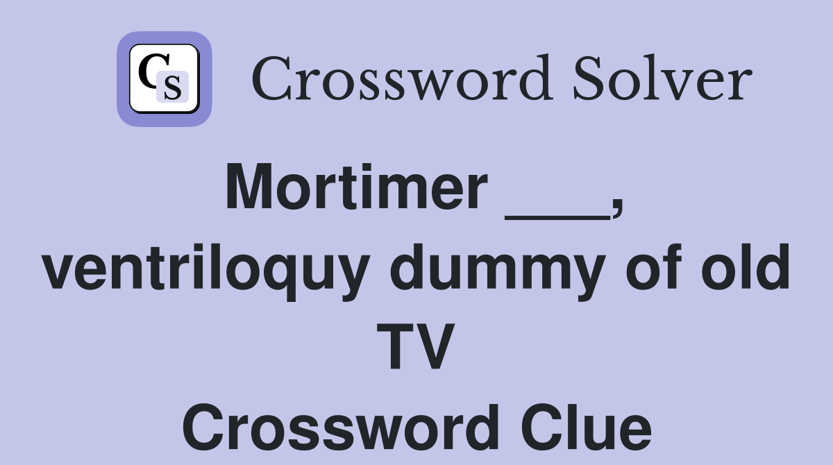 Mortimer ___, ventriloquy dummy of old TV Crossword Clue