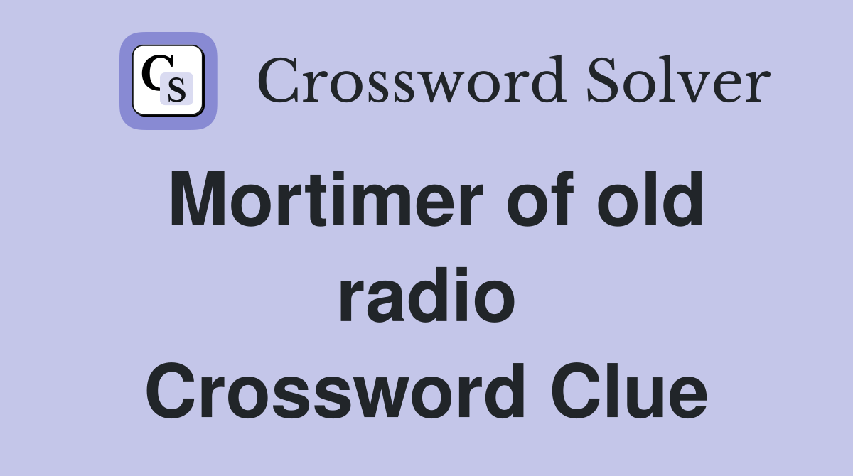 Mortimer of old radio Crossword Clue
