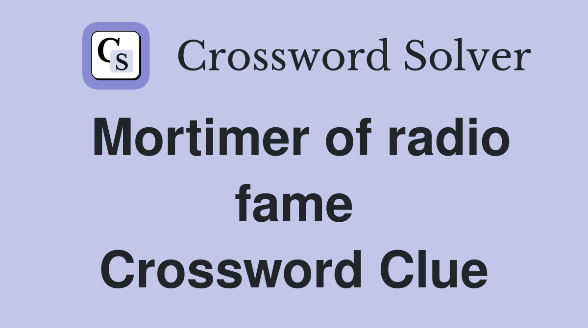 Mortimer of radio fame Crossword Clue