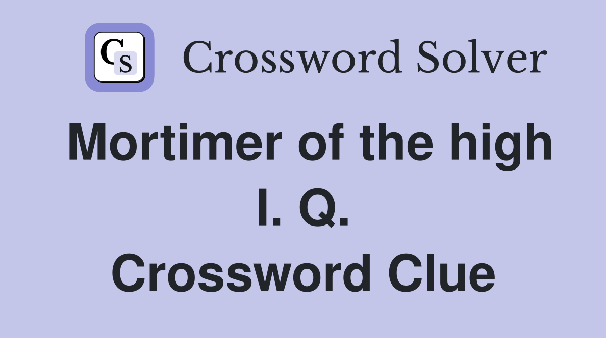 Mortimer of the high I. Q. Crossword Clue