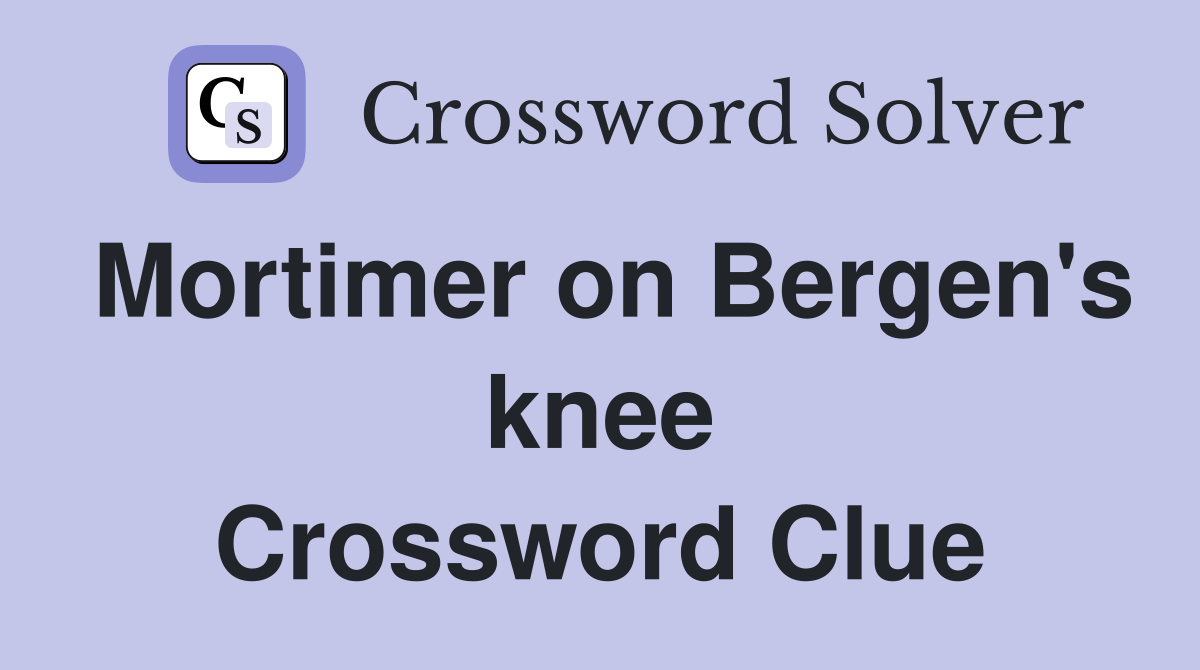 Mortimer on Bergen's knee Crossword Clue
