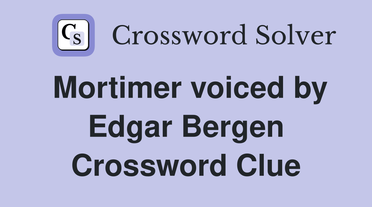 Mortimer voiced by Edgar Bergen Crossword Clue