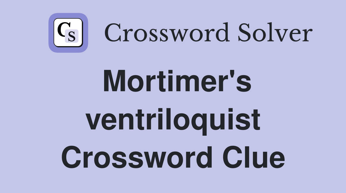 Mortimer's ventriloquist Crossword Clue