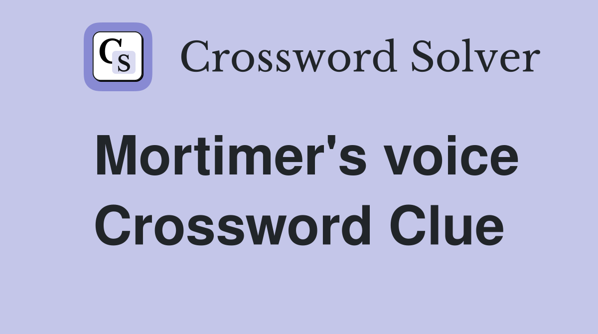 Mortimer's voice Crossword Clue