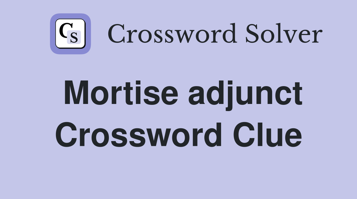 Mortise adjunct Crossword Clue