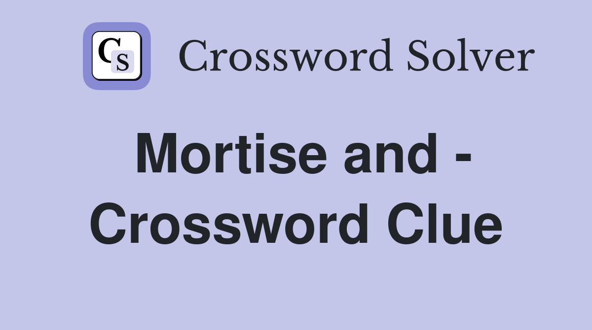 Mortise and - Crossword Clue