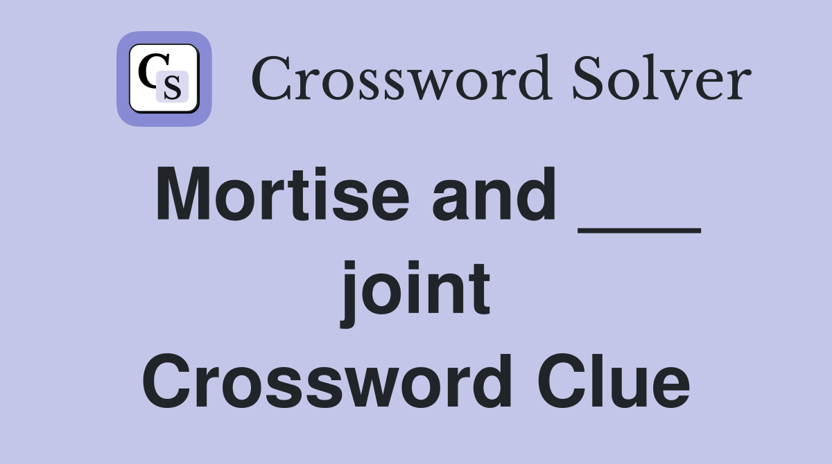 Mortise and ___ joint Crossword Clue
