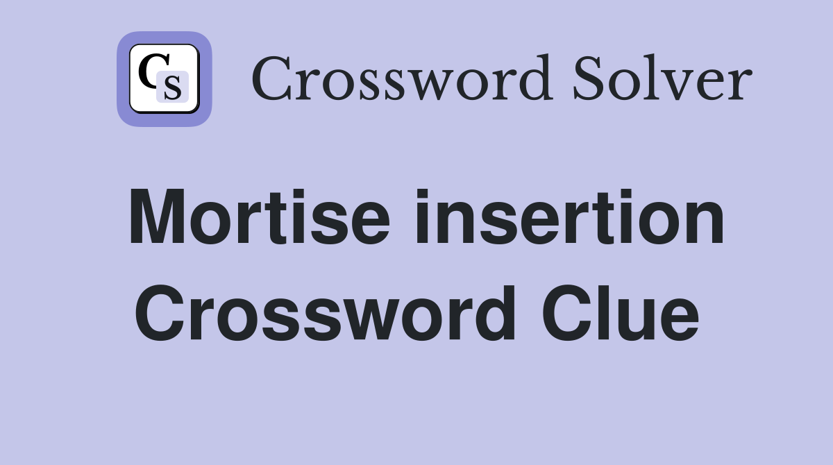 Mortise insertion Crossword Clue