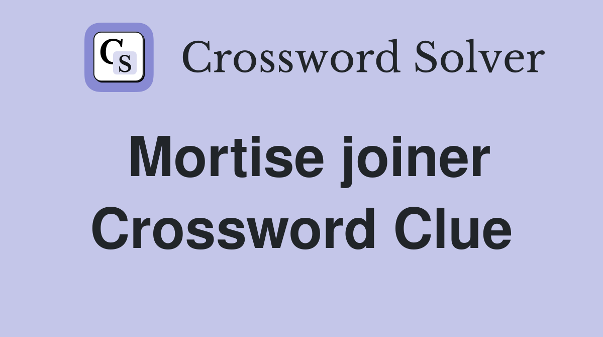 Mortise joiner Crossword Clue