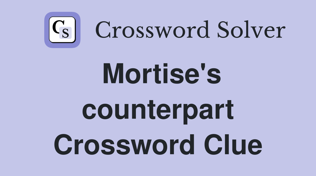 Mortise's counterpart Crossword Clue
