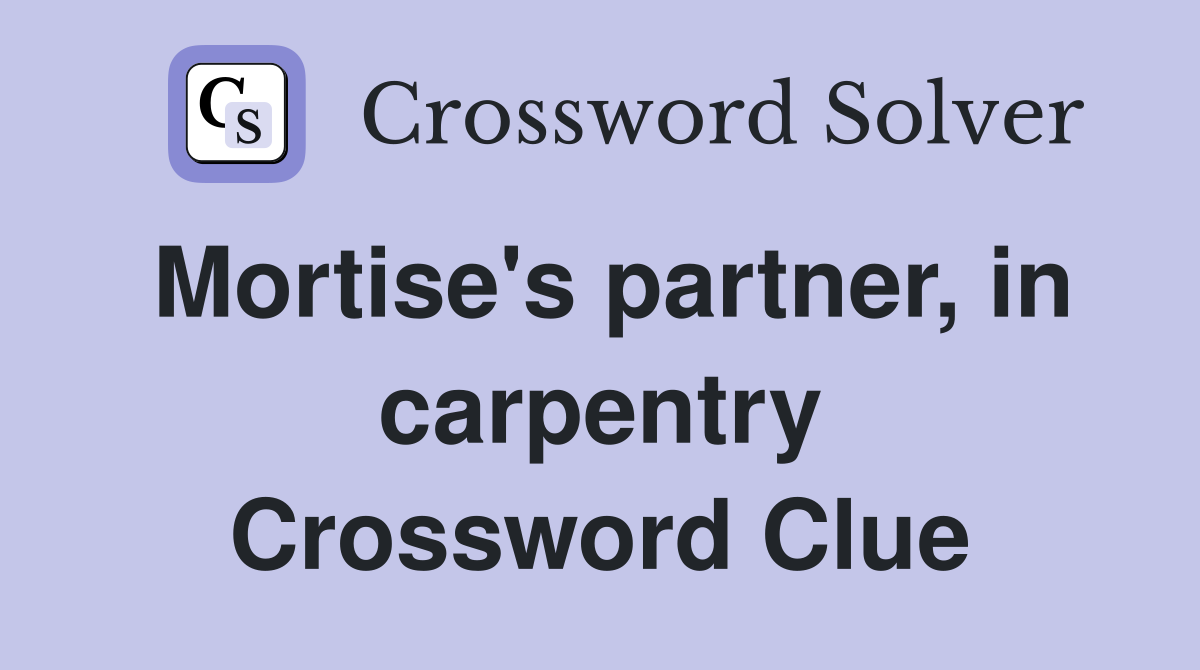 Mortise's partner, in carpentry Crossword Clue
