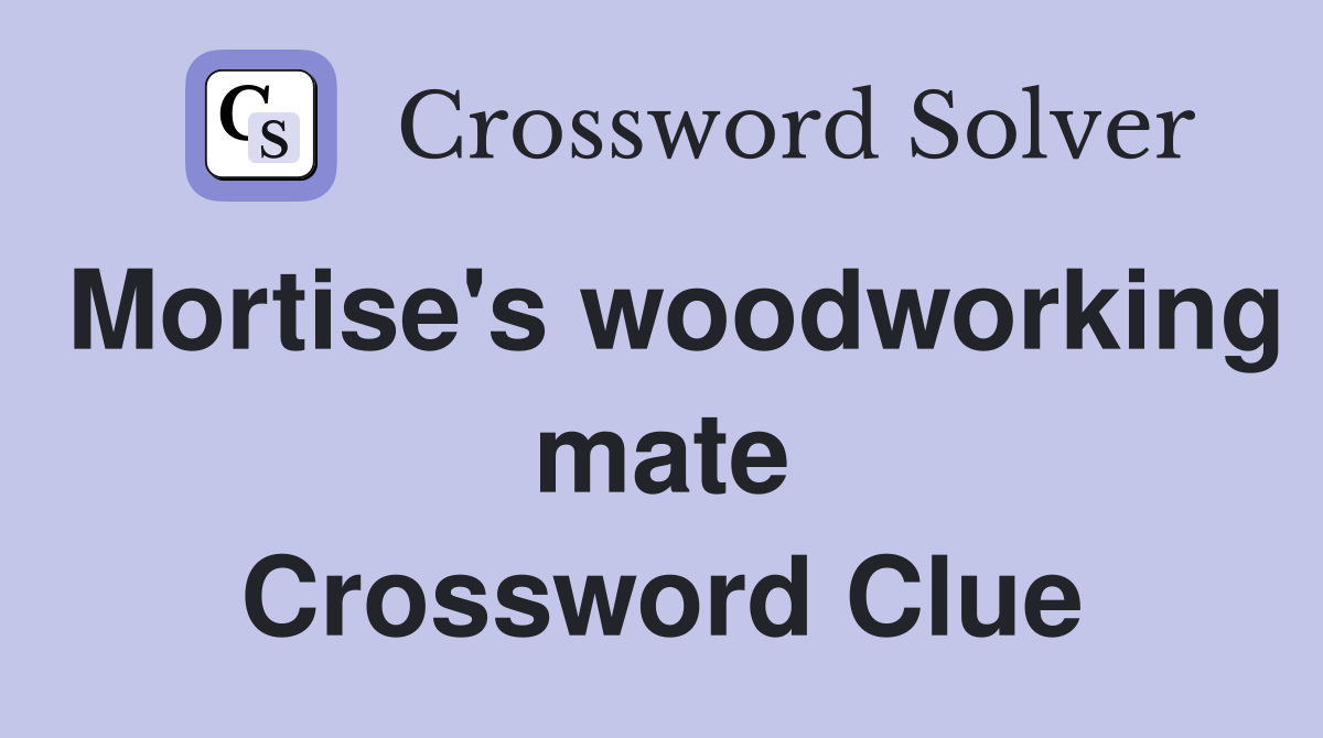 Mortise's woodworking mate Crossword Clue