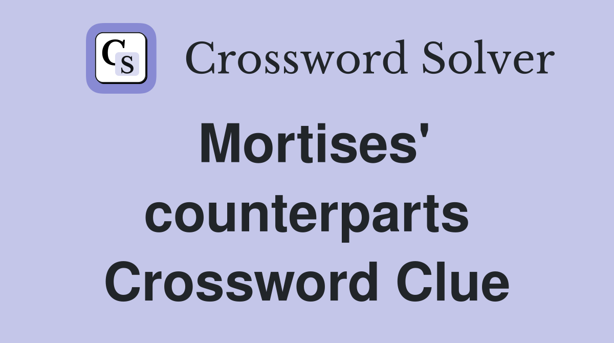 Mortises' counterparts Crossword Clue