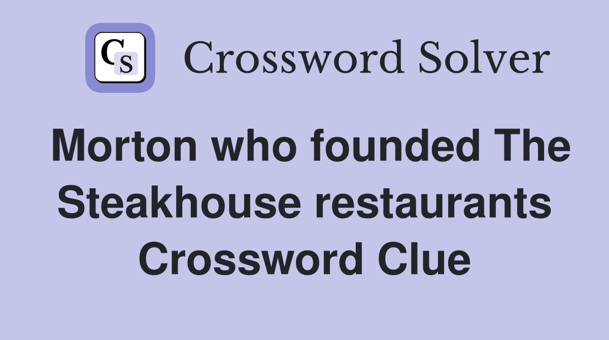 Morton who founded The Steakhouse restaurants Crossword Clue