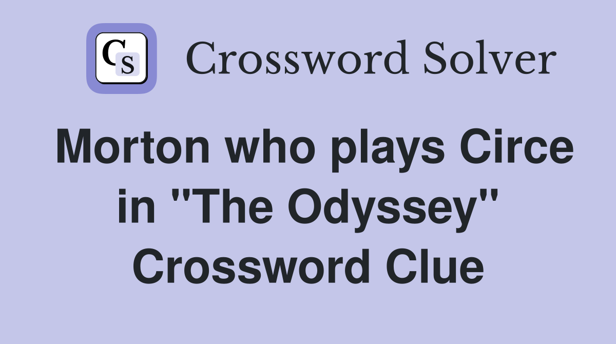 Morton who plays Circe in "The Odyssey" Crossword Clue