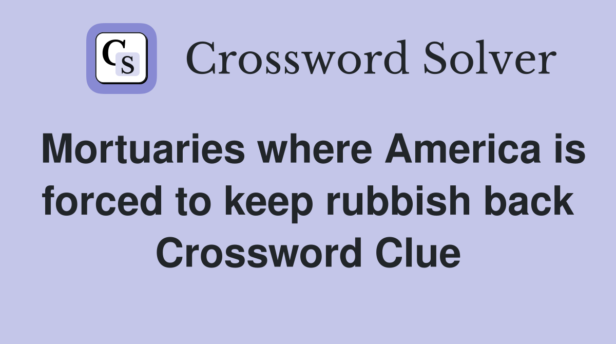 Mortuaries where America is forced to keep rubbish back Crossword Clue