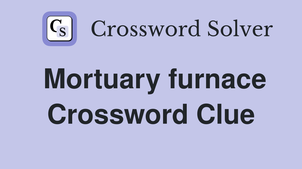 Mortuary furnace Crossword Clue