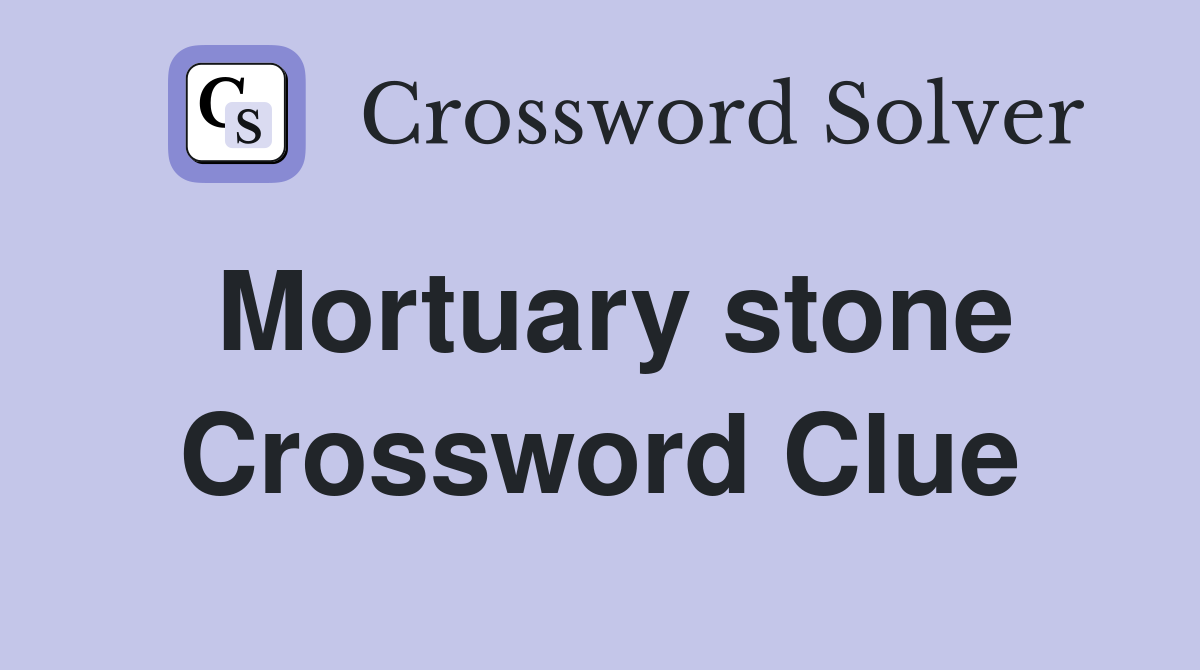 Mortuary stone Crossword Clue