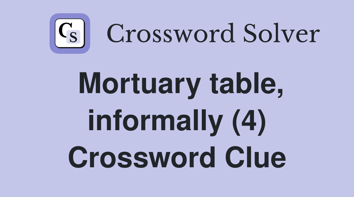 Mortuary table, informally (4) Crossword Clue