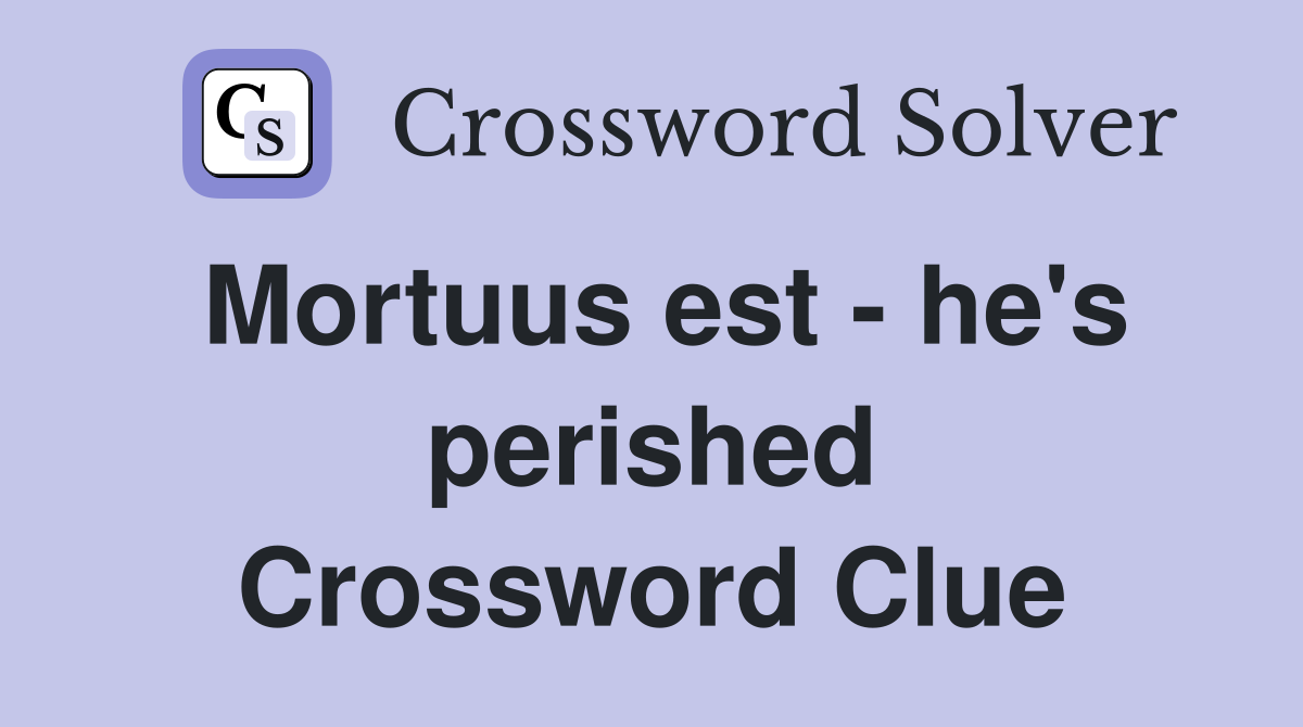 Mortuus est - he's perished Crossword Clue